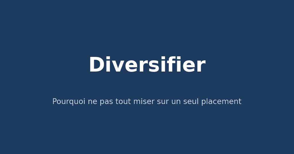 Diversifier son épargne : pourquoi ne pas tout miser sur un seul placement