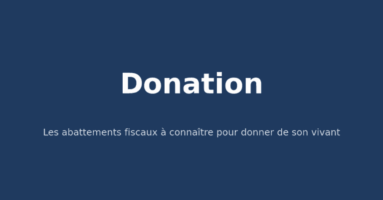 Donation : les abattements fiscaux à connaitre pour donner de son vivant