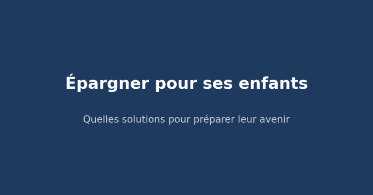 Épargner pour ses enfants : quelles solutions pour préparer leur avenir